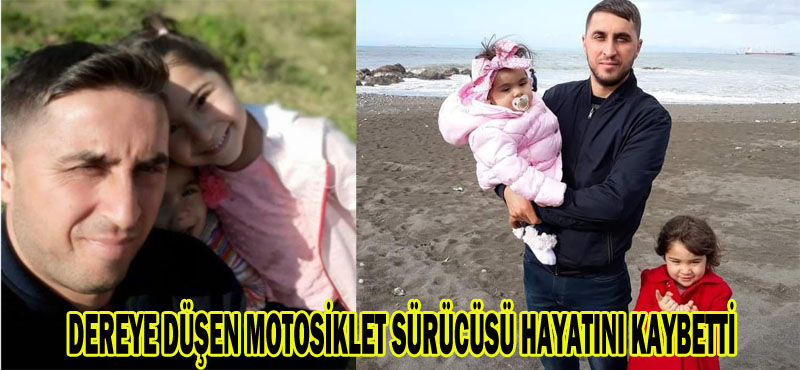 DEREYE DÜŞEN MOTOSİKLET SÜRÜCÜSÜ HAYATINI KAYBETTİ