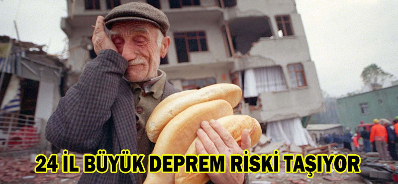 24 İL BÜYÜK DEPREM RİSKİ TAŞIYOR
