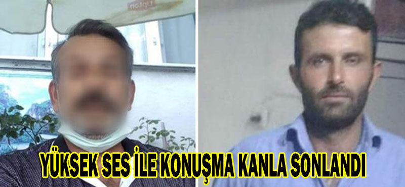 YÜKSEK SES İLE KONUŞMA KANLA SONLANDI