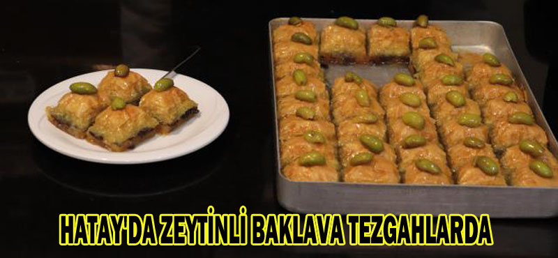 HATAY’DA ZEYTİNLİ BAKLAVA TEZGAHLARDA