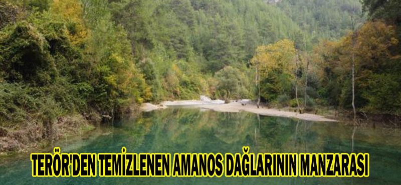 TERÖR’DEN TEMİZLENEN AMANOS DAĞLARININ MANZARASI