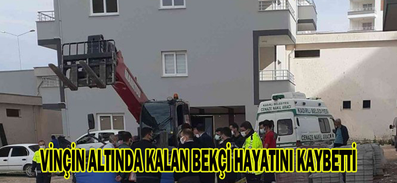 VİNÇİN ALTINDA KALAN BEKÇİ HAYATINI KAYBETTİ