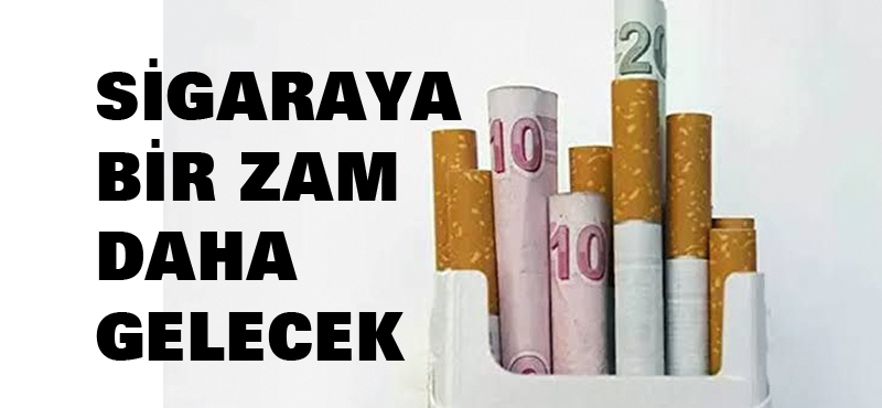 SİGARAYA BİR ZAM DAHA GELECEK