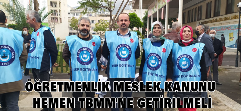 ÖĞRETMENLİK MESLEK KANUNU HEMEN TBMM’NE GETİRİLMELİ