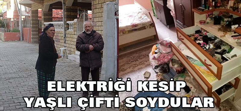 ELEKTRİĞİ KESİP YAŞLI ÇİFTİ SOYDULAR