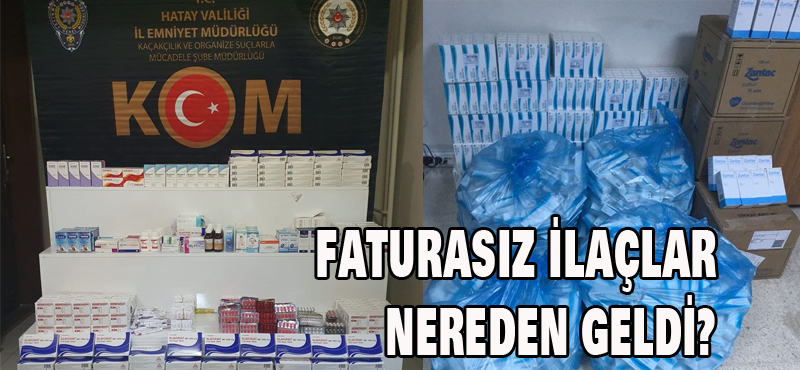 FATURASIZ İLAÇLAR NEREDEN GELDİ?