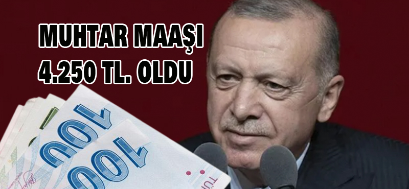 MUHTAR MAAŞI 4.250 TL. OLDU