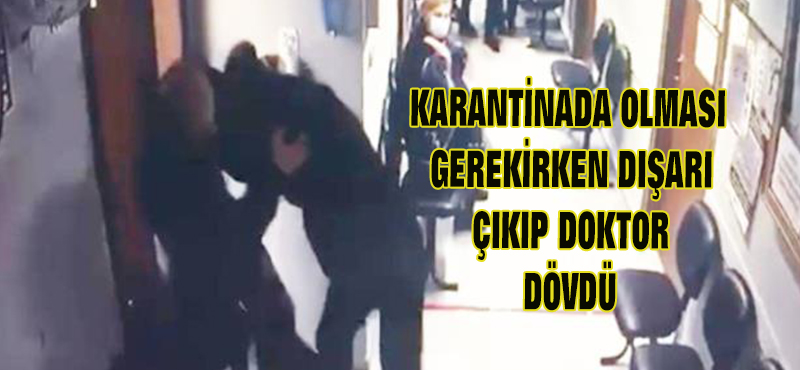 KORONA OLDUĞU HALDE DIŞARI ÇIKTIĞI YETMEDİ, BİR DE DOKTORU DÖVDÜ