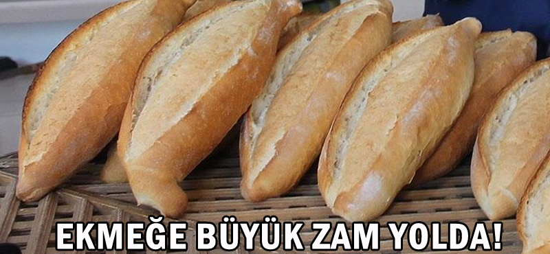 EKMEĞE BÜYÜK ZAM YOLDA!