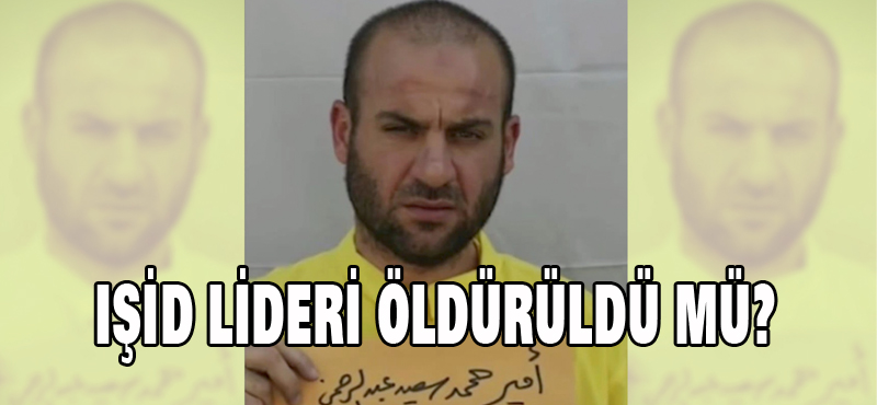 İŞİD LİDERİ ÖLDÜRÜLDÜ MÜ?