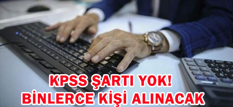 KPSS ŞARTI YOK! BİNLERCE KİŞİ ALINACAK