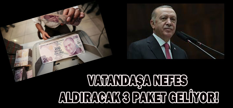VATANDAŞA NEFES ALDIRACAK 3 PAKET GELİYOR!