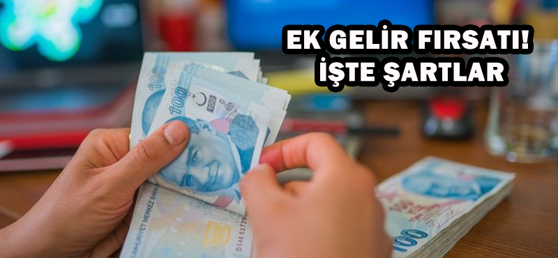 EK GELİR FIRSATI! İŞTE ŞARTLAR