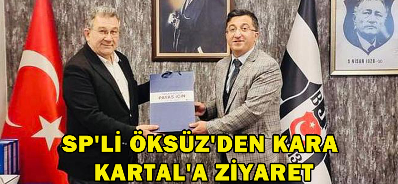 SP’Lİ ÖKSÜZ’DEN KARA KARTAL’A ZİYARET