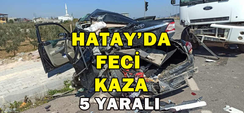HATAY’DA FECİ KAZA 5 YARALI