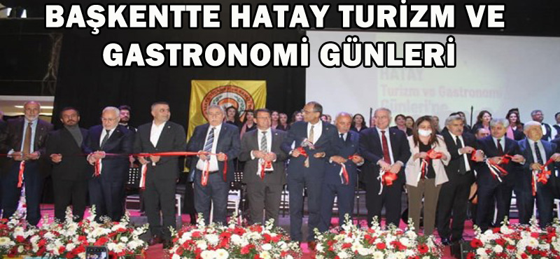 BAŞKENTTE HATAY TURİZM VE GASTRONOMİ GÜNLERİ