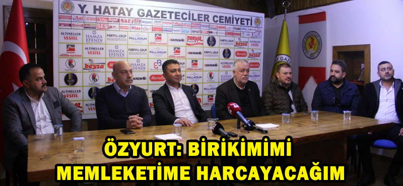 ÖZYURT: BİRİKİMİMİ MEMLEKETİME HARCAYACAĞIM