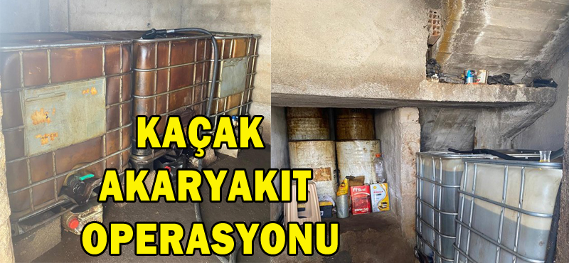 KAÇAK AKARYAKIT OPERASYONU