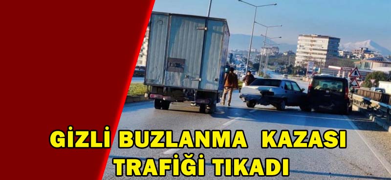 GİZLİ BUZLANMA KAZASI TRAFİĞİ TIKADI