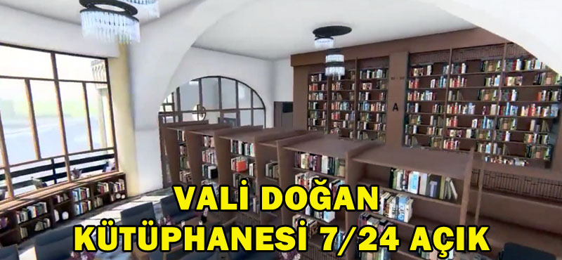 VALİ DOĞAN KÜTÜPHANESİ 7/24 AÇIK