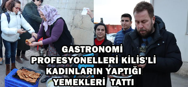 GASTRONOMİ PROFESYONELLERİ KİLİS’Lİ KADINLARIN YAPTIĞI YEMEKLERİ  TATTI