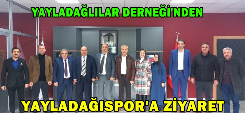 YAYLADAĞLILAR DERNEĞİ’NDEN YAYLADAĞISPOR’A ZİYARET