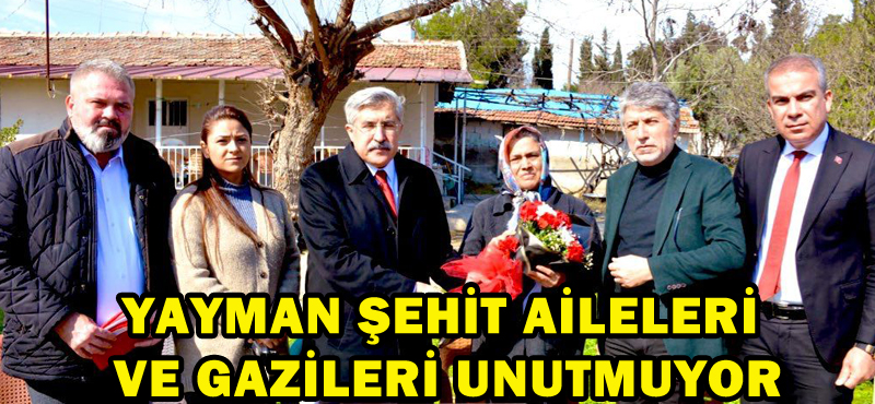 YAYMAN ŞEHİT AİLELERİ VE GAZİLERİ UNUTMUYOR