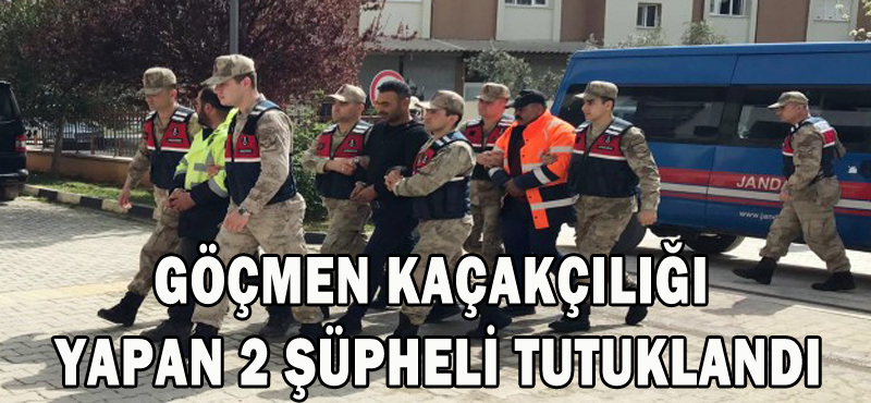 GÖÇMEN KAÇAKÇILIĞI YAPAN 2 ŞÜPHELİ TUTUKLANDI