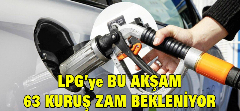 LPG’ye BU AKŞAM 63 KURUŞ ZAM BEKLENİYOR