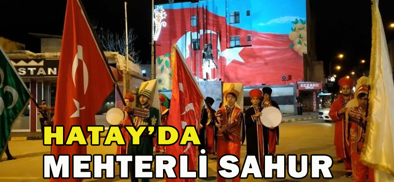HATAY’DA MEHTERLİ SAHUR