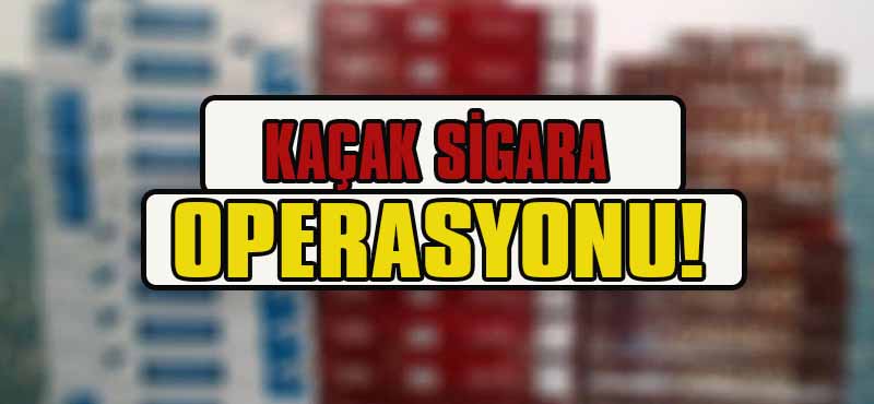 HATAY’DA KAÇAK SİGARA OPERASYONU