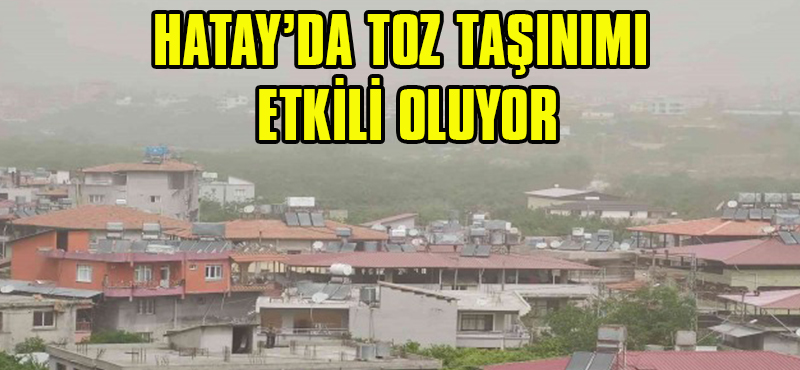 Hatay’da Toz Taşınımı Etkili Oluyor