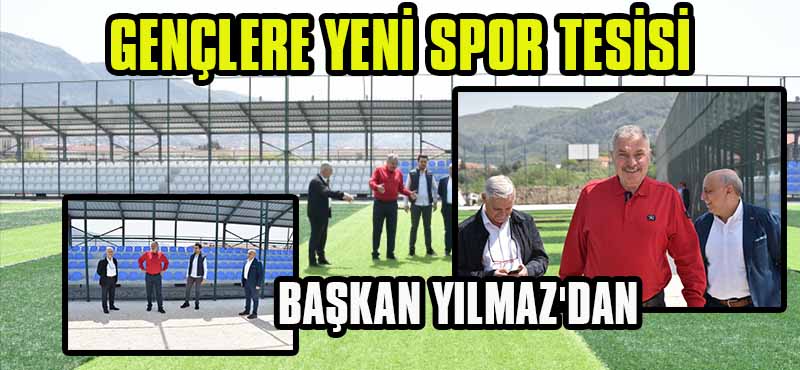 BAŞKAN YILMAZ’DAN GENÇLERE YENİ SPOR TESİSİ