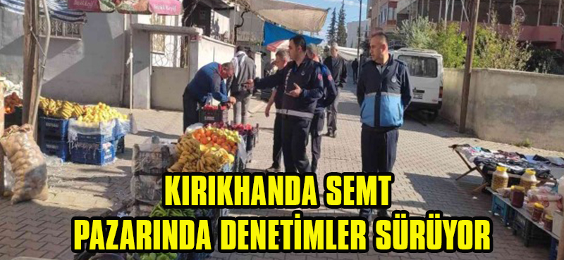 Kırıkhanda Semt Pazarlarında Denetimler Sürüyor