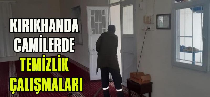 KIRIKHANDA CAMİLERDE TEMİZLİK ÇALIŞMALARI