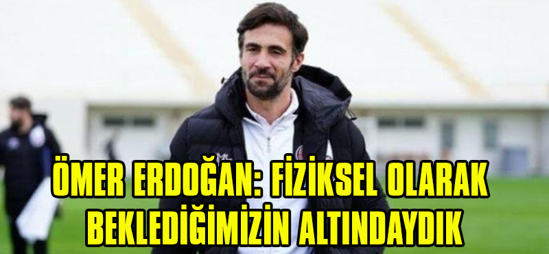 Ömer Erdoğan: Fiziksel Olarak Beklediğimizin Altındaydık