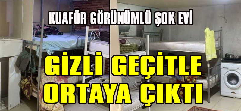Kuaför Görünümlü ‘Şok Evi’ne Baskın! Gizli Geçitle Ortaya Çıktı