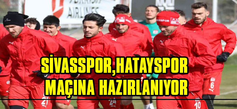 SİVASSPOR,HATAYSPOR MAÇINA HAZIRLANIYOR