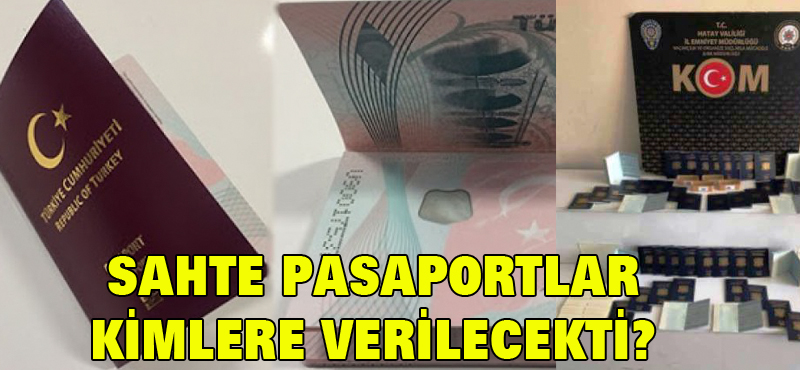 Sahte pasaportlar kimlere verilecekti?