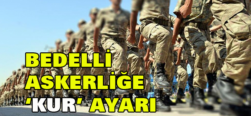 Bedelli Askerliğe kur ayarı