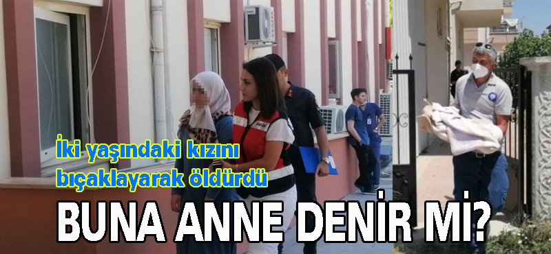 2 yaşındaki kızını bıçaklayarak öldürdü