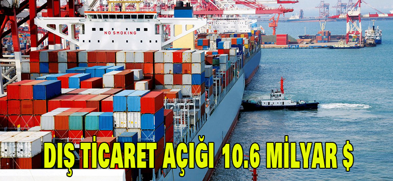 Dış ticaret açığı 10.6 milyar $