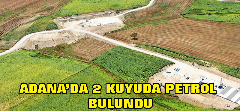 Adana’da 2 kuyuda petrol bulundu