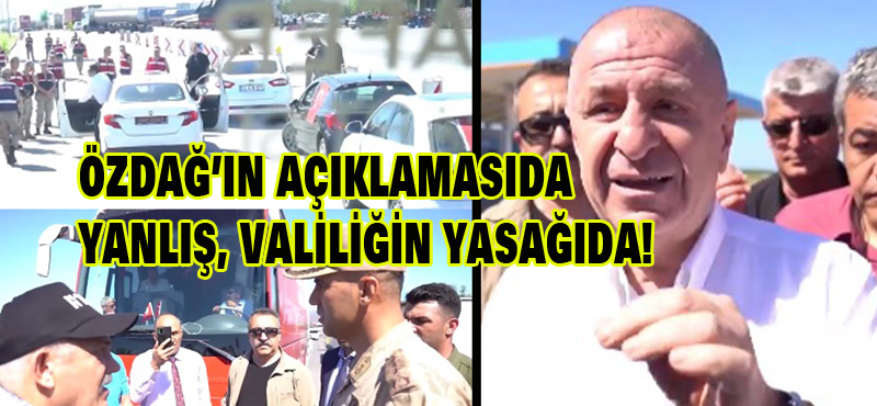 Özdağ’ın açıklaması da yanlış, Valiliğin yasağı da!