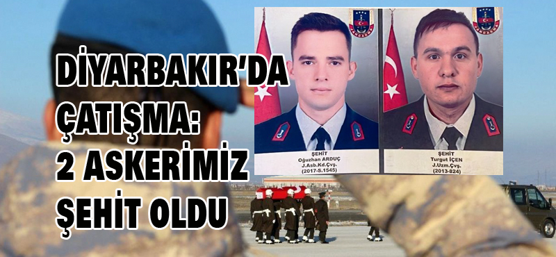 İki askerimiz şehit oldu