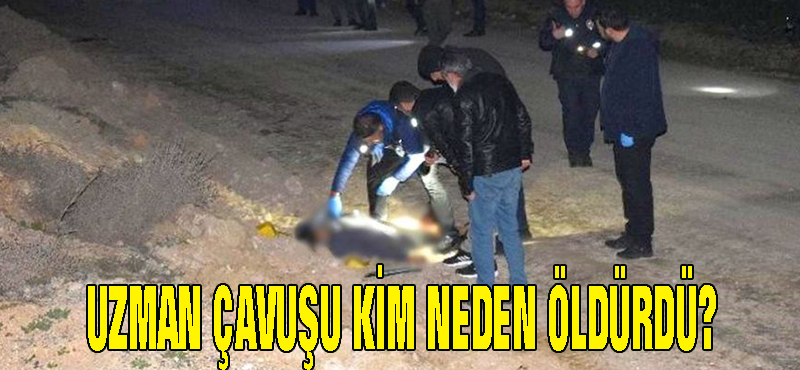 Uzman Çavuşu kim neden öldürdü?