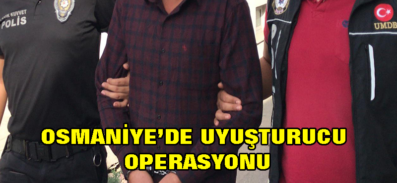 Osmaniye’de uyuşturucu operasyonu