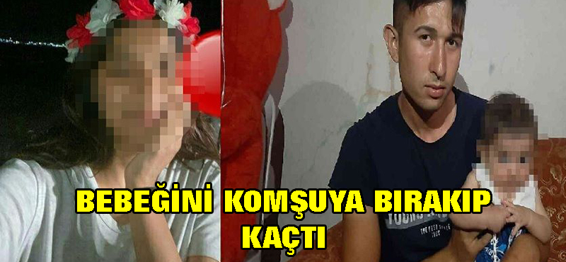 Bebeğini komşuya bırakıp kaçtı