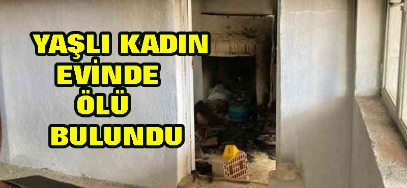 yaşlı kadın evinde ölü bulundu
