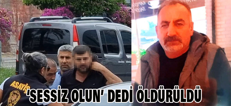 ‘Sessiz olun’ dedi öldürüldü